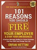 E-Book (epub) 101 Reasons You Should Fire Your Employer & Start Your Own Business (Fire Your Employer Book Series, #3) von Erfan Hettini