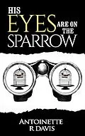 E-Book (epub) His Eyes Are on the Sparrow von Antoinette R. Davis