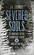 E-Book (epub) Severed Souls (The Frontenac Sisters: Supernatural Sleuths & Monster Hunters, #2) von S. H. Livernois