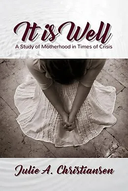 E-Book (epub) It is Well: A Study of Motherhood in Times of Crisis von Julie A. Christiansen