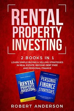 E-Book (epub) Rental Property Investing 2 Books In 1 Learn Simple Buying & Selling Strategies In Real Estate, Become Debt Free And Personal Finance von Robert Anderson