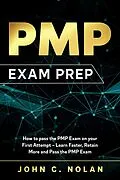 E-Book (epub) PMP Exam Prep: How to pass the PMP Exam on your First Attempt - Learn Faster, Retain More and Pass the PMP Exam von John C. Nolan