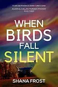E-Book (epub) When Birds Fall Silent (Aileen and Callan Murder Mysteries, #3) von Shana Frost