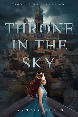 E-Book (epub) Throne in the Sky (Crown City, #1) von Angela Kulig