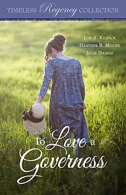 E-Book (epub) To Love a Governess (Timeless Regency Collection, #14) von Josi S. Kilpack, Heather B. Moore, Julie Daines