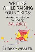 E-Book (epub) Writing While Raising Young Kids: An Author's Guide to Finding Balance von Chrissy Wissler