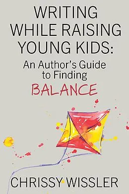 E-Book (epub) Writing While Raising Young Kids: An Author's Guide to Finding Balance von Chrissy Wissler
