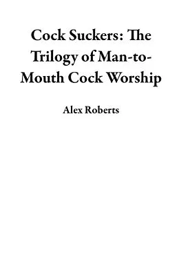 E-Book (epub) Cock Suckers: The Trilogy of Man-to-Mouth Cock Worship von Alex Roberts