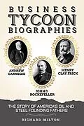 E-Book (epub) Business Tycoon Biographies Andrew Carnegie, John D Rockefeller, & Henry Clay Frick: The Story of America's Oil and Steel Founding Fathers von Richard Milton