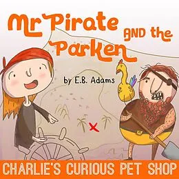 E-Book (epub) Mr Pirate and the Parken (Charlie's Curious Pet Shop, #4) von E. B. Adams
