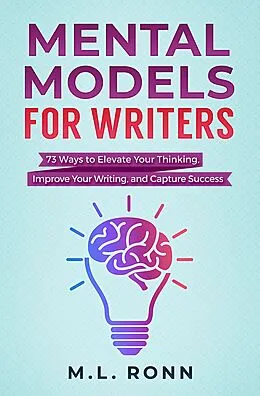 E-Book (epub) Mental Models for Writers: 73 Ways to Elevate Your Thinking, Improve Your Writing, and Capture Success (Author Level Up, #4) von M. L. Ronn