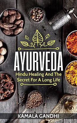 E-Book (epub) Ayurveda: Hindu Healing and the Secret for a Long Life von Kamala Gandhi