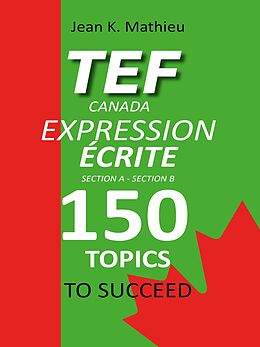 eBook (epub) TEF Canada Expression Écrite : 150 Topics To Succeed de Jean K. Mathieu