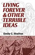 E-Book (epub) Living Forever & Other Terrible Ideas von Emily C. Skaftun