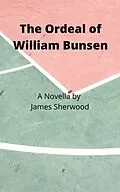 E-Book (epub) The Ordeal of William Bunsen: A Novella von James Sherwood
