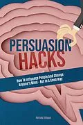 E-Book (epub) Persuasion Hacks: How To Influence People And Change Anyone's Mind - But In A Good Way von Melynda Tedder, Patrick Stinson