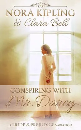 E-Book (epub) Conspiring with Mr. Darcy von Nora Kipling, Clara Bell