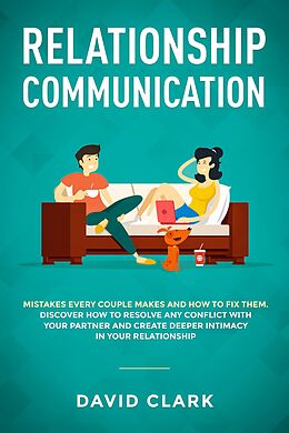 E-Book (epub) Relationship Communication: Mistakes Every Couple Makes and How to Fix Them - Discover How to Resolve Any Conflict with Your Partner and Create Deeper Intimacy in Your Relationship von David Clark