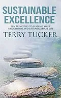 E-Book (epub) Sustainable Excellence: Ten Principles To Leading Your Uncommon And Extraordinary Life von Terry Tucker