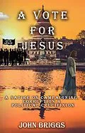E-Book (epub) A Vote for Jesus: A Satire on Campaigning, Corruption & Political Crucifixion von John Briggs