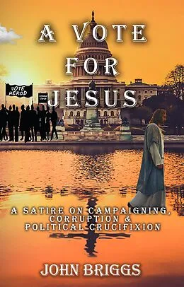 E-Book (epub) A Vote for Jesus: A Satire on Campaigning, Corruption & Political Crucifixion von John Briggs