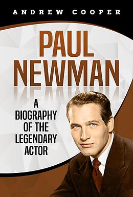E-Book (epub) Paul Newman: A Biography of the Legendary Actor von Andrew Cooper