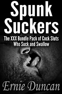 E-Book (epub) Spunk Suckers: The XXX Bundle Pack of Cock Sluts Who Suck and Swallow von Ernie Duncan