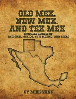 E-Book (epub) Old Mex, New Mex, and Tex Mex Favorite Recipes of Regional Mexico, New Mexico, and Texas von Mick Vann