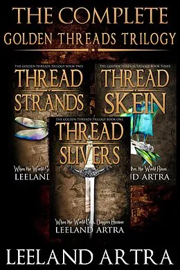 E-Book (epub) The Complete Golden Threads Trilogy (Ticca and Lebuin's original epic fantasy adventure, #1) von Leeland Artra