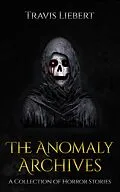 E-Book (epub) The Anomaly Archives: Stories of Supernatural Misfortune and Horror von Travis Liebert