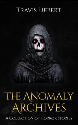 E-Book (epub) The Anomaly Archives: Stories of Supernatural Misfortune and Horror von Travis Liebert