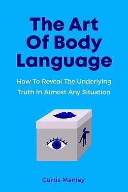 E-Book (epub) The Art Of Body Language: How To Reveal The Underlying Truth In Almost Any Situation von Melynda Tedder, Curtis Manley