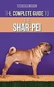 E-Book (epub) The Complete Guide to the Shar-Pei: Preparing For, Finding, Training, Socializing, Feeding, and Loving Your New Shar-Pei Puppy von Vanessa Richie
