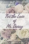 E-Book (epub) For the Love of Mr. Darcy: A Pride and Prejudice Intimate Variation Collection von Florence Prescott