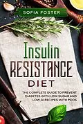 E-Book (epub) Insulin Resistance Diet: The Complete Guide To Prevent DiabetesWith Low Sugar and Low GI Recipes von Sofia Foster