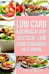 E-Book (epub) Low Carb Kochbuch Auf Deutsch/ Low Carb Cookbook In German von Charlie Mason