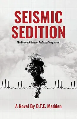 E-Book (epub) Seismic Sedition: The Heinous Crimes of Professor Terry Joyner von D. T. E. Madden