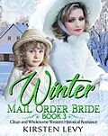 E-Book (epub) Winter Mail Order Bride Book 4:Clean and Wholesome Western Historical Romance von Mark Smith, Kirsten Levy
