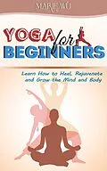 E-Book (epub) Yoga for Beginners. Learn How to Heal, Rejuvenate and Grow the Mind and Body von Terence Connor, Marie Wu