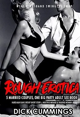 E-Book (epub) Rough Erotica: 5 Married Couples, One Big Party Adult Sex Book - Hard Man Gang Group Short Story - Multiple Menage & Sharing Woman (Wife & Husband Swingers Swap, #1) von Dick Cummings