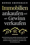 E-Book (epub) Immobilien ankaufen und mit Gewinn verkaufen: Praxiswissen zum Immobilienhandel und der Fix&Flip-Strategie. Wie Sie die richtigen Objekte finden, bewerten, sanieren und weiterverkaufen von Bernd Ebersbach