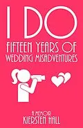 E-Book (epub) "I Do" Fifteen Years of Wedding Misadventures von Kiersten Hall