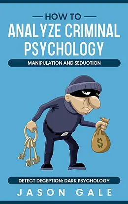 E-Book (epub) How to Analyze Criminal Psychology, Manipulation and Seduction : Detect Deception: Dark psychology von Jason Gale