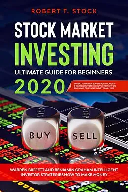 E-Book (epub) Stock Market Investing Ultimate Guide For Beginners in 2020: Warren Buffett and Benjamin Graham Intelligent Investor Strategies How to Make Money von Robert T. Stock