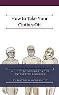 E-Book (epub) How to Take Your Clothes Off: A Guide to Nudism for the Interested Beginner von Matthew McDermott