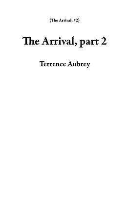 E-Book (epub) The Arrival, part 2 von Terrence Aubrey