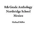 E-Book (epub) 8th Grade Anthology Northridge School Mexico von Michael Miller