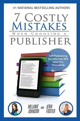 E-Book (epub) 7 Costly Mistakes When Choosing a Publisher: Self Publishing Secrets That Will Save You Thousands von Jenn Foster, Melanie Johnson