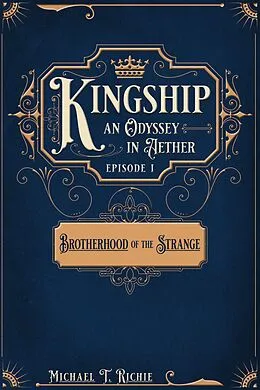 E-Book (epub) Brotherhood of the Strange; Episode 1 of Kingship an Odyssey in Aether von Michael Richie
