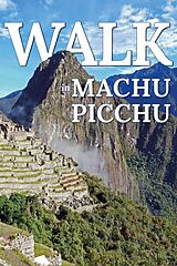 E-Book (epub) Walk in Machu Picchu (Walk. Travel Magazine, #9) von Mwt Publishing
